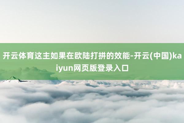 开云体育这主如果在欧陆打拼的效能-开云(中国)kaiyun网页版登录入口